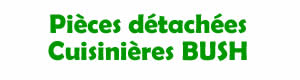 Pices dtaches pour la rparation des Cuisinires Bush