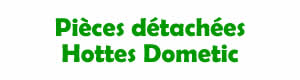Pices dtaches pour la rparation des hottes Dometic