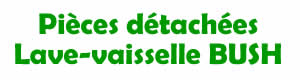 pi�ces d�tach�es pour la r�paration des Lave-vaisselle BUSH