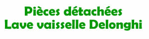 pièces détachées pour la réparation des Lave-vaisselle Delonghi