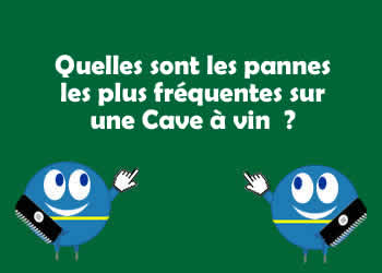 Quelles sont les pannes les plus frquentes sur une Cave  vin