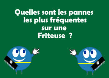 Quelles sont les pannes les plus frquentes sur une Friteuse