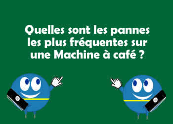 Quelles sont les pannes les plus fréquentes sur une Machine à café