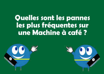 Quelles sont les pannes les plus frquentes sur une Machine  caf