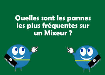 Quelles sont les pannes les plus frquentes sur un Mixeur